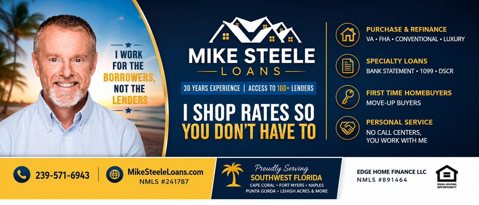Mike Steele Loans. I work for the borrowers, not the lenders. 30 years experience, access to 100+ lenders. I shop rates so you don't have to. Purchase and refinance: VA, FHA, Conventional, Luxury. Specialty loans: Bank Statement, 1099, DSCR. First-time and move-up homebuyers. Personal service, no call centers. Proudly serving Southwest Florida: Cape Coral, Fort Myers, Naples, Punta Gorda, Lehigh Acres and more. Call 239-571-6943. Edge Home Finance LLC, NMLS #891464. Mike Steele NMLS #241787. Equal Housing Opportunity.
